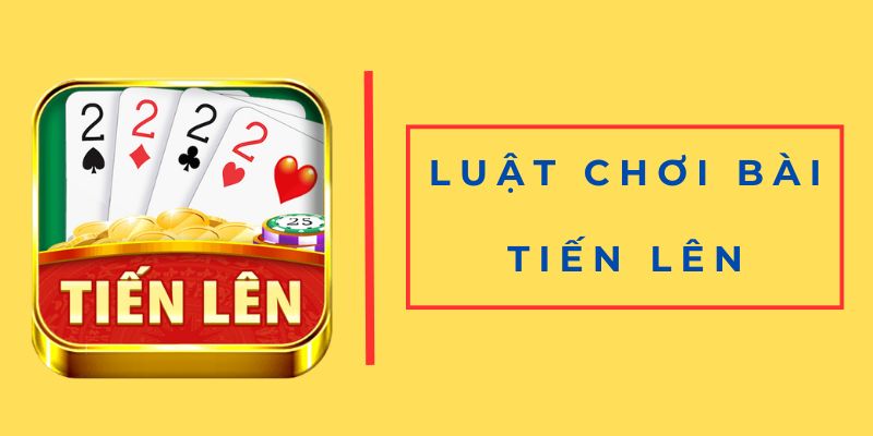 Tìm hiểu luật chơi bài tiến lên cơ bản